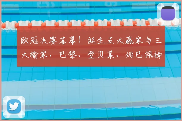 欧冠决赛落幕！诞生五大赢家与三大输家，巴黎、登贝莱、姆巴佩榜上有名_阿森纳_欧洲冠军联赛_国米