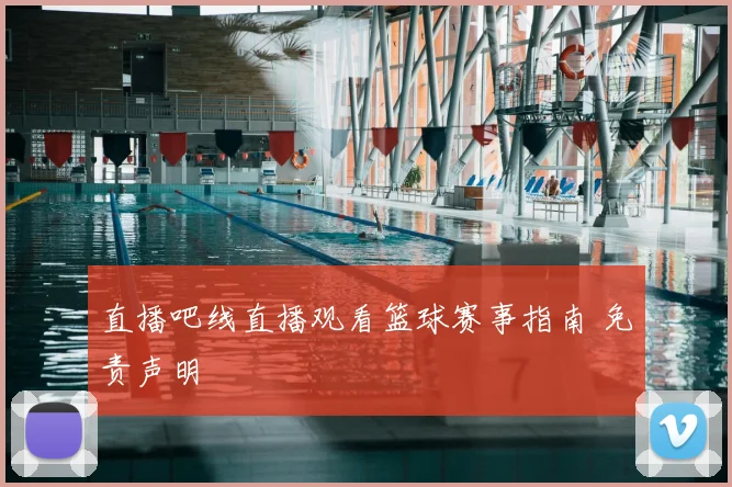 直播吧线直播观看篮球赛事指南 免责声明
