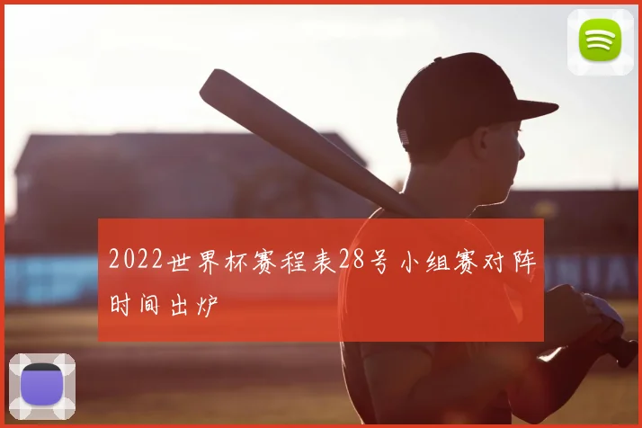 2022世界杯赛程表28号小组赛对阵时间出炉