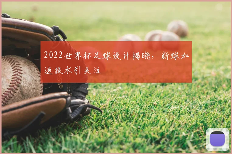 2022世界杯足球设计揭晓，新球加速技术引关注