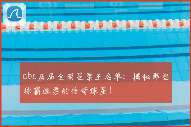 nba历届全明星票王名单：揭秘那些称霸选票的传奇球星！