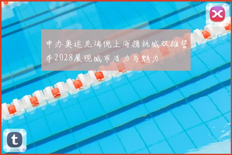 申办奥运见端倪上海携杭城双雄誓夺2028展现城市活力与魅力