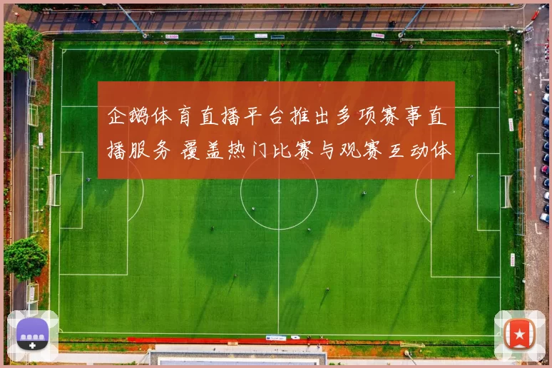 企鹅体育直播平台推出多项赛事直播服务 覆盖热门比赛与观赛互动体验