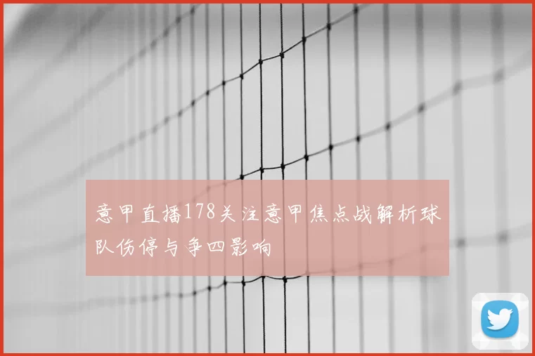 意甲直播178关注意甲焦点战解析球队伤停与争四影响