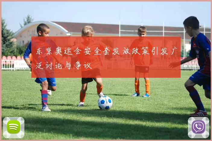 东京奥运会安全套发放政策引发广泛讨论与争议