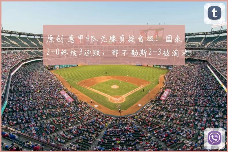 原创 意甲4队无缘真接晋级！国米2-0终结3连败，那不勒斯2-3被淘汰，尤文0-0，亚特兰大0-1进附加赛