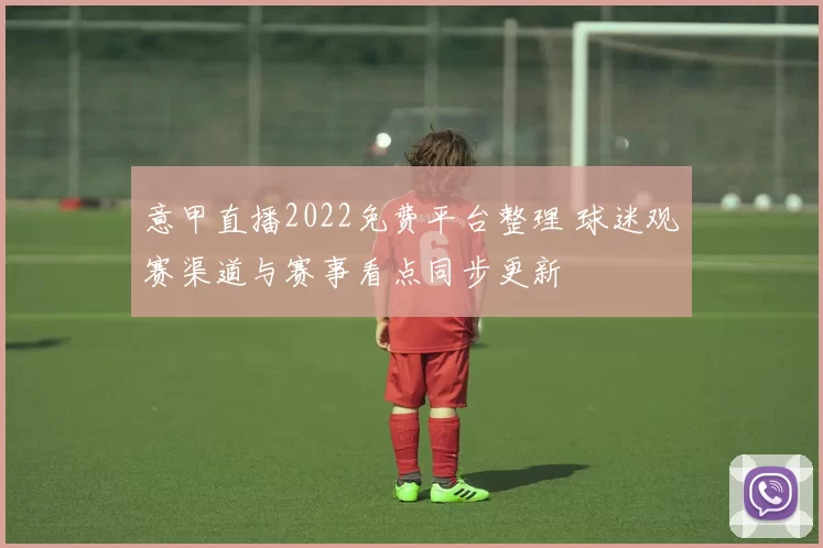 意甲直播2022免费平台整理 球迷观赛渠道与赛事看点同步更新